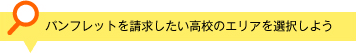 パンフレットを請求したい高等学校のエリアを選択しよう